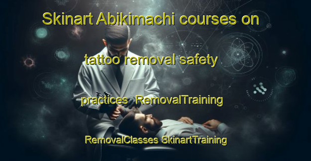 Skinart Abikimachi courses on tattoo removal safety practices | #RemovalTraining #RemovalClasses #SkinartTraining-Japan