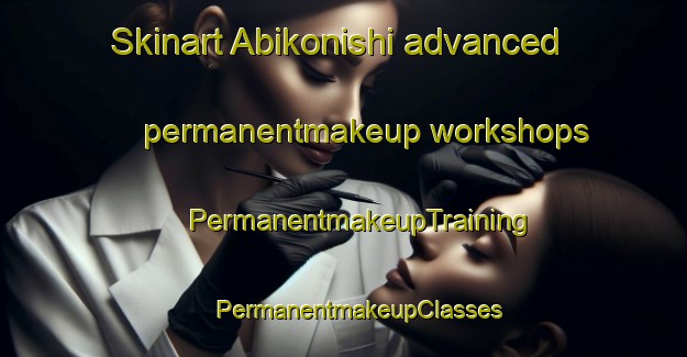 Skinart Abikonishi advanced permanentmakeup workshops | #PermanentmakeupTraining #PermanentmakeupClasses #SkinartTraining-Japan