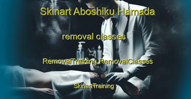 Skinart Aboshiku Hamada removal classes | #RemovalTraining #RemovalClasses #SkinartTraining-Japan