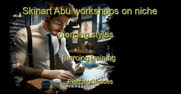 Skinart Abu workshops on niche piercing styles | #PiercingTraining #PiercingClasses #SkinartTraining-Japan