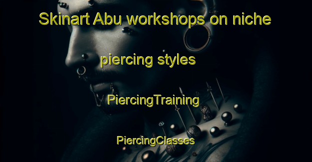 Skinart Abu workshops on niche piercing styles | #PiercingTraining #PiercingClasses #SkinartTraining-Japan