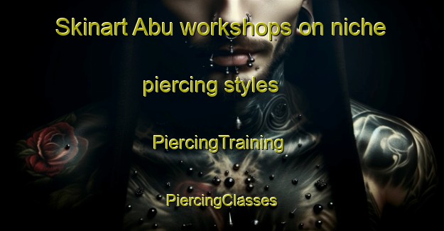 Skinart Abu workshops on niche piercing styles | #PiercingTraining #PiercingClasses #SkinartTraining-Japan