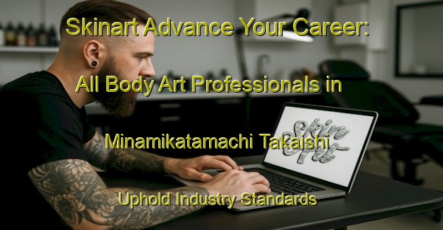Skinart Advance Your Career: All Body Art Professionals in Minamikatamachi Takaishi - Uphold Industry Standards | Body Art Qualification Authority | BAQA-Japan