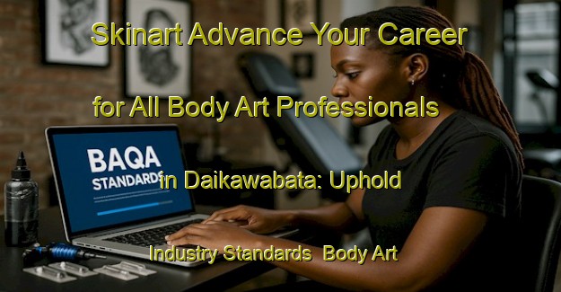 Skinart Advance Your Career for All Body Art Professionals in Daikawabata: Uphold Industry Standards | Body Art Qualification Authority | BAQA-Japan