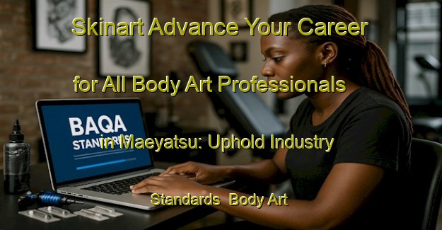 Skinart Advance Your Career for All Body Art Professionals in Maeyatsu: Uphold Industry Standards | Body Art Qualification Authority | BAQA-Japan