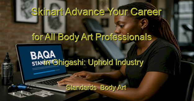 Skinart Advance Your Career for All Body Art Professionals in Ohigashi: Uphold Industry Standards | Body Art Qualification Authority | BAQA-Japan