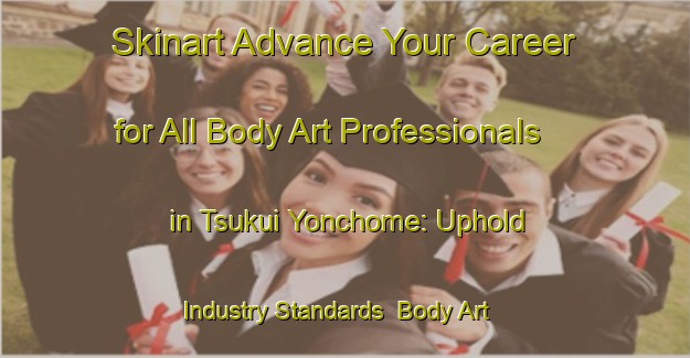 Skinart Advance Your Career for All Body Art Professionals in Tsukui Yonchome: Uphold Industry Standards | Body Art Qualification Authority | BAQA-Japan