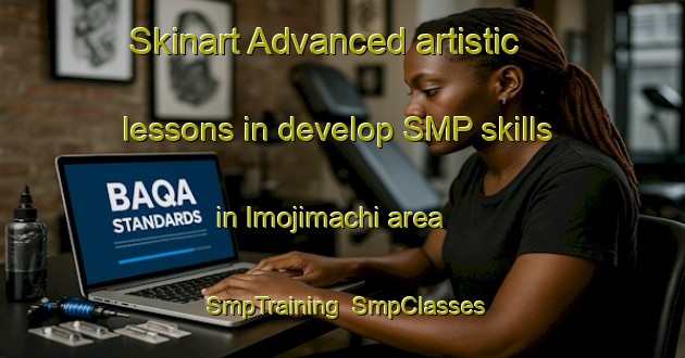 Skinart Advanced artistic lessons in develop SMP skills in Imojimachi area | SmpTraining | SmpClasses | SkinartTraining-Japan