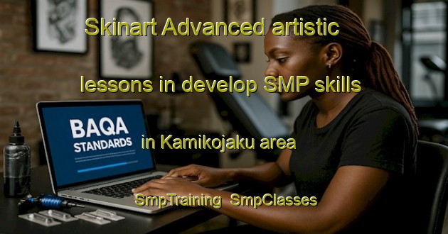 Skinart Advanced artistic lessons in develop SMP skills in Kamikojaku area | SmpTraining | SmpClasses | SkinartTraining-Japan