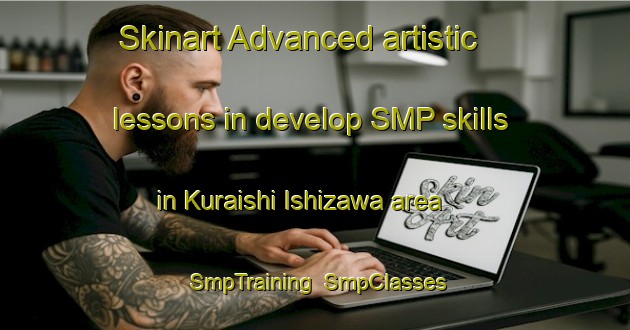 Skinart Advanced artistic lessons in develop SMP skills in Kuraishi Ishizawa area | SmpTraining | SmpClasses | SkinartTraining-Japan