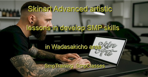 Skinart Advanced artistic lessons in develop SMP skills in Wadasakicho area | SmpTraining | SmpClasses | SkinartTraining-Japan