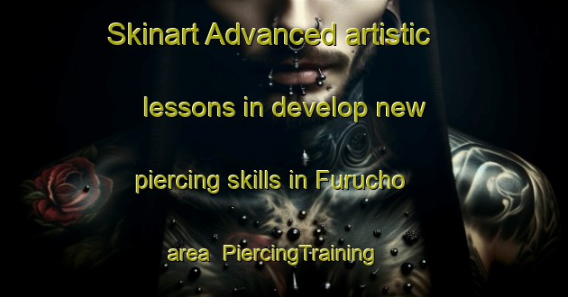 Skinart Advanced artistic lessons in develop new piercing skills in Furucho area | PiercingTraining | PiercingClasses | SkinartTraining-Japan