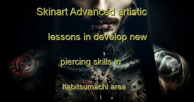 Skinart Advanced artistic lessons in develop new piercing skills in Itabitsumachi area | PiercingTraining | PiercingClasses | SkinartTraining-Japan