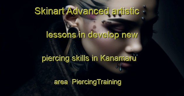 Skinart Advanced artistic lessons in develop new piercing skills in Kanamaru area | PiercingTraining | PiercingClasses | SkinartTraining-Japan