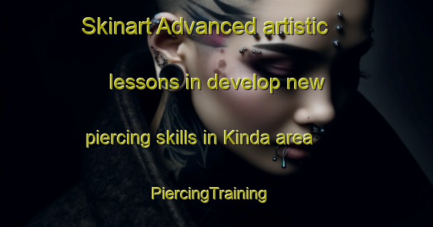 Skinart Advanced artistic lessons in develop new piercing skills in Kinda area | PiercingTraining | PiercingClasses | SkinartTraining-Japan