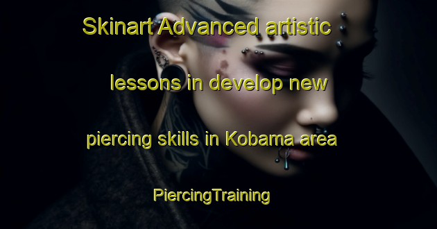 Skinart Advanced artistic lessons in develop new piercing skills in Kobama area | PiercingTraining | PiercingClasses | SkinartTraining-Japan