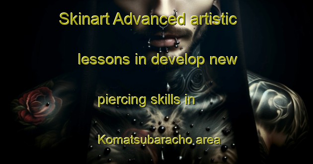 Skinart Advanced artistic lessons in develop new piercing skills in Komatsubaracho area | PiercingTraining | PiercingClasses | SkinartTraining-Japan