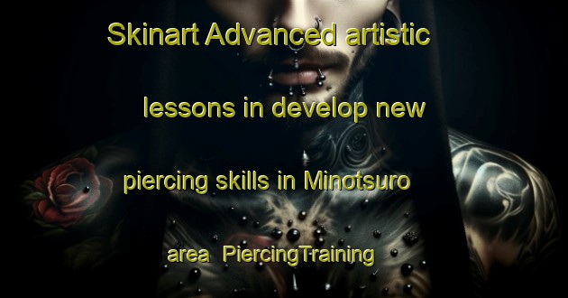 Skinart Advanced artistic lessons in develop new piercing skills in Minotsuro area | PiercingTraining | PiercingClasses | SkinartTraining-Japan