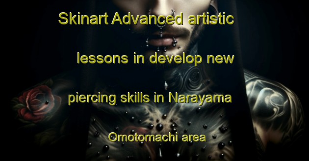 Skinart Advanced artistic lessons in develop new piercing skills in Narayama Omotomachi area | PiercingTraining | PiercingClasses | SkinartTraining-Japan