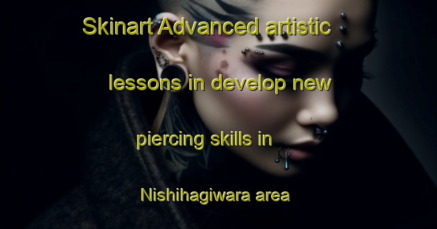 Skinart Advanced artistic lessons in develop new piercing skills in Nishihagiwara area | PiercingTraining | PiercingClasses | SkinartTraining-Japan