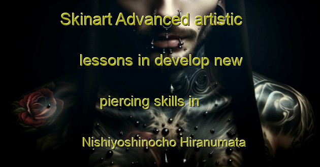 Skinart Advanced artistic lessons in develop new piercing skills in Nishiyoshinocho Hiranumata area | PiercingTraining | PiercingClasses | SkinartTraining-Japan