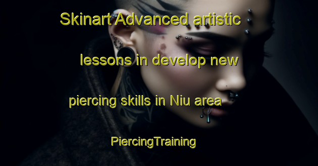 Skinart Advanced artistic lessons in develop new piercing skills in Niu area | PiercingTraining | PiercingClasses | SkinartTraining-Japan