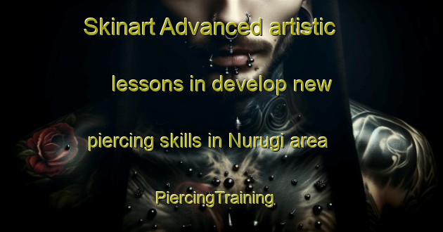 Skinart Advanced artistic lessons in develop new piercing skills in Nurugi area | PiercingTraining | PiercingClasses | SkinartTraining-Japan
