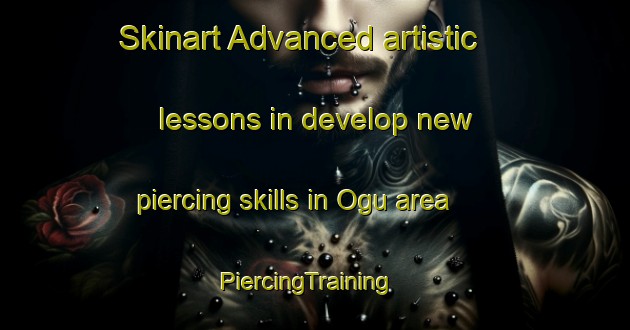 Skinart Advanced artistic lessons in develop new piercing skills in Ogu area | PiercingTraining | PiercingClasses | SkinartTraining-Japan