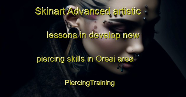 Skinart Advanced artistic lessons in develop new piercing skills in Oreai area | PiercingTraining | PiercingClasses | SkinartTraining-Japan