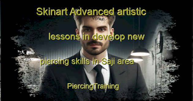 Skinart Advanced artistic lessons in develop new piercing skills in Saji area | PiercingTraining | PiercingClasses | SkinartTraining-Japan