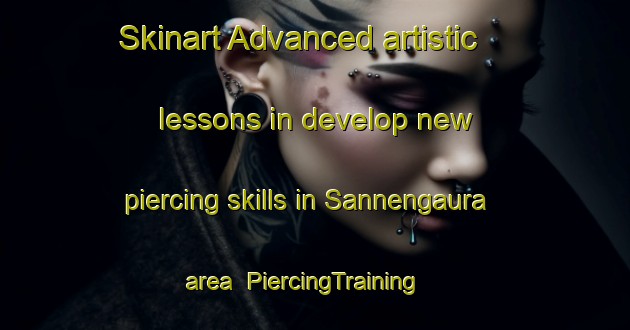 Skinart Advanced artistic lessons in develop new piercing skills in Sannengaura area | PiercingTraining | PiercingClasses | SkinartTraining-Japan