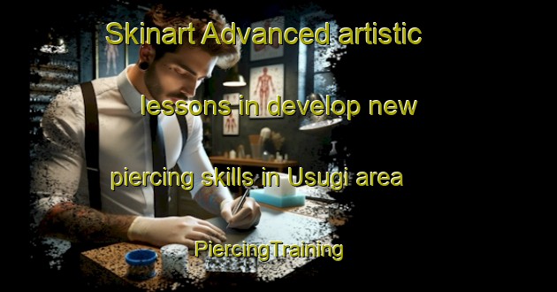 Skinart Advanced artistic lessons in develop new piercing skills in Usugi area | PiercingTraining | PiercingClasses | SkinartTraining-Japan