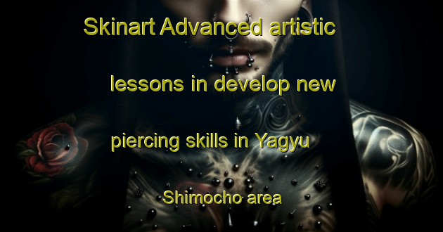 Skinart Advanced artistic lessons in develop new piercing skills in Yagyu Shimocho area | PiercingTraining | PiercingClasses | SkinartTraining-Japan