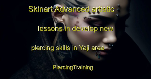 Skinart Advanced artistic lessons in develop new piercing skills in Yaji area | PiercingTraining | PiercingClasses | SkinartTraining-Japan