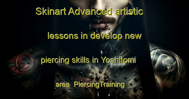 Skinart Advanced artistic lessons in develop new piercing skills in Yoshitomi area | PiercingTraining | PiercingClasses | SkinartTraining-Japan