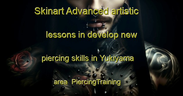 Skinart Advanced artistic lessons in develop new piercing skills in Yukiyama area | PiercingTraining | PiercingClasses | SkinartTraining-Japan
