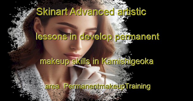 Skinart Advanced artistic lessons in develop permanent makeup skills in Kamishigeoka area | PermanentmakeupTraining | PermanentmakeupClasses | SkinartTraining-Japan