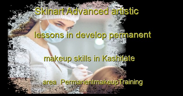Skinart Advanced artistic lessons in develop permanent makeup skills in Kashitate area | PermanentmakeupTraining | PermanentmakeupClasses | SkinartTraining-Japan