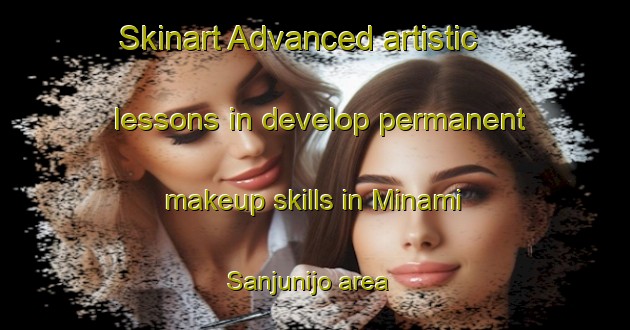 Skinart Advanced artistic lessons in develop permanent makeup skills in Minami Sanjunijo area | PermanentmakeupTraining | PermanentmakeupClasses | SkinartTraining-Japan