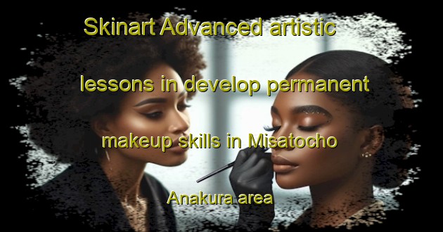 Skinart Advanced artistic lessons in develop permanent makeup skills in Misatocho Anakura area | PermanentmakeupTraining | PermanentmakeupClasses | SkinartTraining-Japan