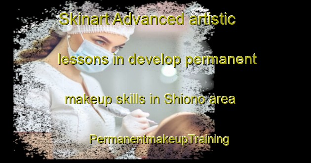 Skinart Advanced artistic lessons in develop permanent makeup skills in Shiono area | PermanentmakeupTraining | PermanentmakeupClasses | SkinartTraining-Japan