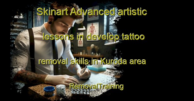 Skinart Advanced artistic lessons in develop tattoo removal skills in Kuroda area | RemovalTraining | RemovalClasses | SkinartTraining-Japan