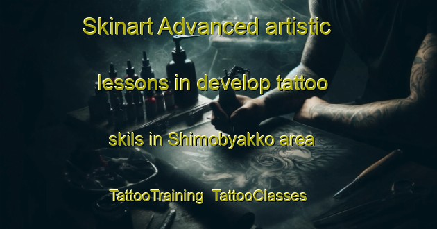 Skinart Advanced artistic lessons in develop tattoo skils in Shimobyakko area | TattooTraining | TattooClasses | SkinartTraining-Japan