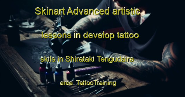 Skinart Advanced artistic lessons in develop tattoo skils in Shirataki Tengudaira area | TattooTraining | TattooClasses | SkinartTraining-Japan