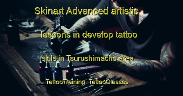 Skinart Advanced artistic lessons in develop tattoo skils in Tsurushimacho area | TattooTraining | TattooClasses | SkinartTraining-Japan