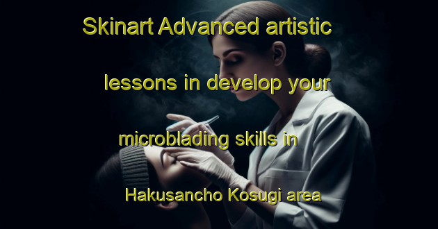 Skinart Advanced artistic lessons in develop your microblading skills in Hakusancho Kosugi area | MicrobladingTraining | MicrobladingClasses | SkinartTraining-Japan