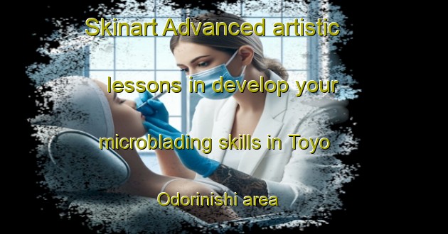 Skinart Advanced artistic lessons in develop your microblading skills in Toyo Odorinishi area | MicrobladingTraining | MicrobladingClasses | SkinartTraining-Japan