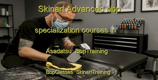 Skinart Advanced bbp specialization courses in Asadatsu | BbpTraining | BbpClasses | SkinartTraining-Japan