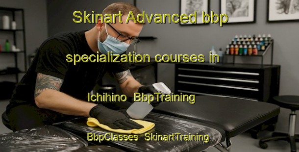 Skinart Advanced bbp specialization courses in Ichihino | BbpTraining | BbpClasses | SkinartTraining-Japan