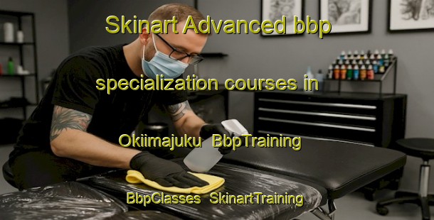 Skinart Advanced bbp specialization courses in Okiimajuku | BbpTraining | BbpClasses | SkinartTraining-Japan